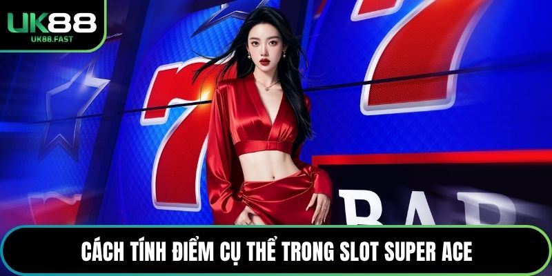 Cách tính điểm cụ thể trong slot Super ACE