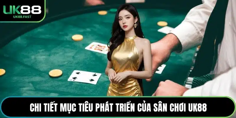 Chi tiết mục tiêu phát triển của sân chơi UK88