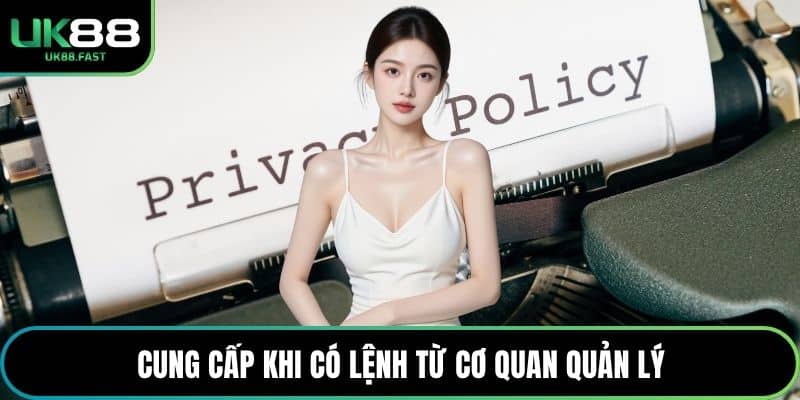 Cung cấp khi có lệnh từ cơ quan quản lý