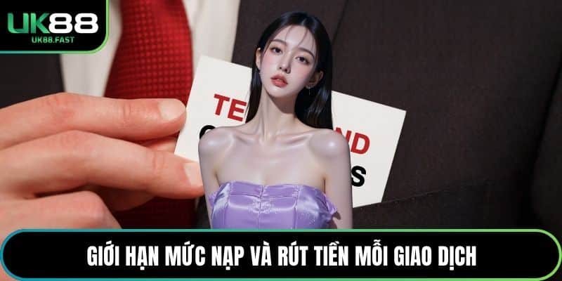 Giới hạn mức nạp và rút tiền mỗi giao dịch