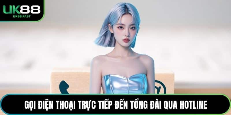 Gọi điện thoại trực tiếp đến tổng đài qua hotline