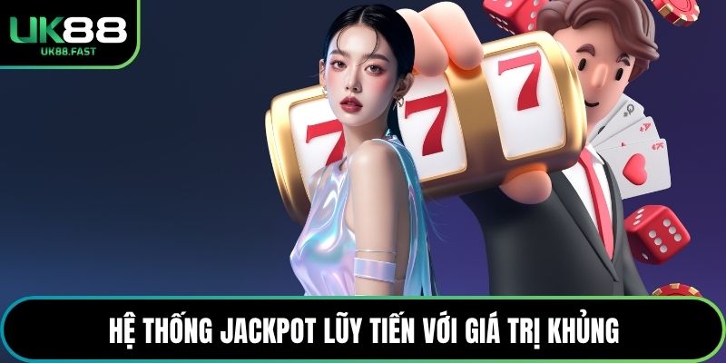 Hệ thống jackpot lũy tiến với giá trị khủng