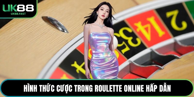 Hình thức cược trong Roulette online hấp dẫn