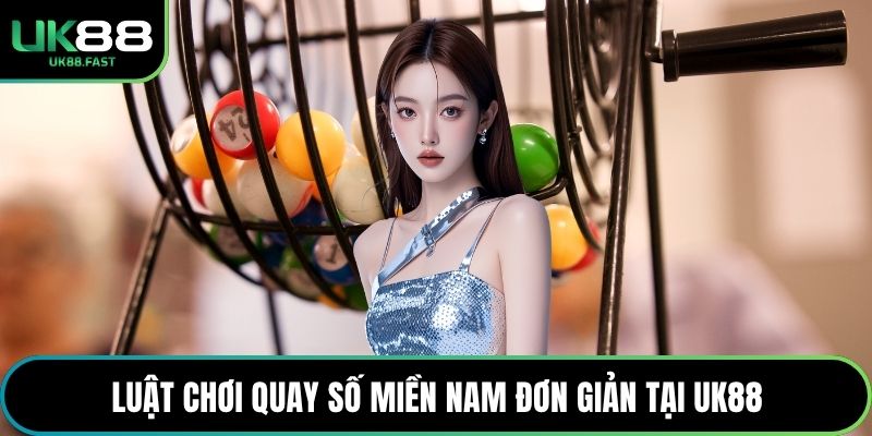 Luật chơi quay số miền Nam đơn giản tại UK88