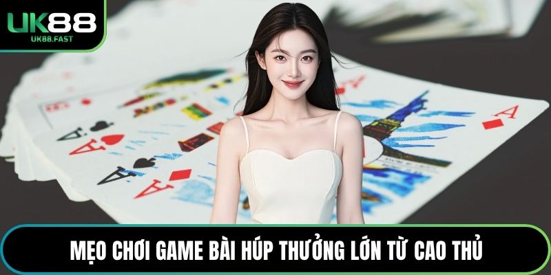 Mẹo chơi game bài húp thưởng lớn từ cao thủ