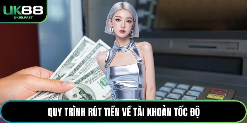 Quy trình rút tiền về tài khoản tốc độ