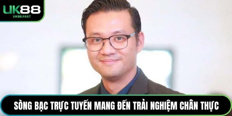 Sòng bạc trực tuyến mang đến trải nghiệm chân thực