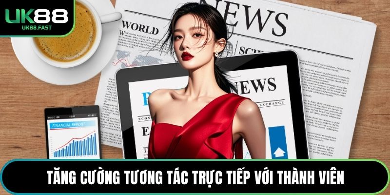 Tăng cường tương tác trực tiếp với thành viên