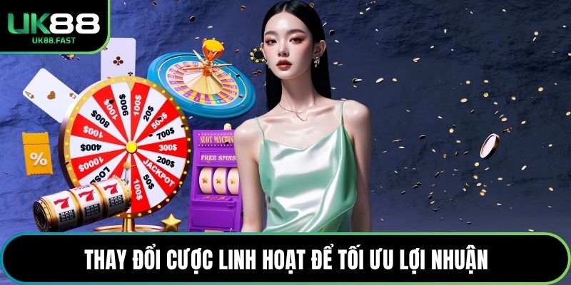 Thay đổi cược linh hoạt để tối ưu lợi nhuận