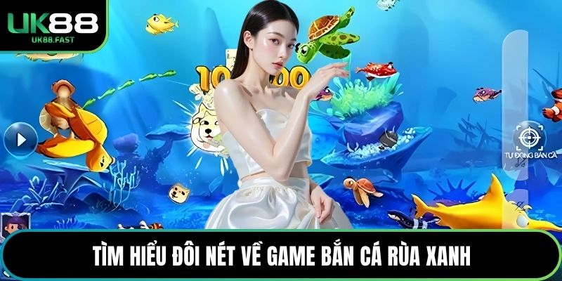 Tìm hiểu đôi nét về game bắn cá rùa xanh