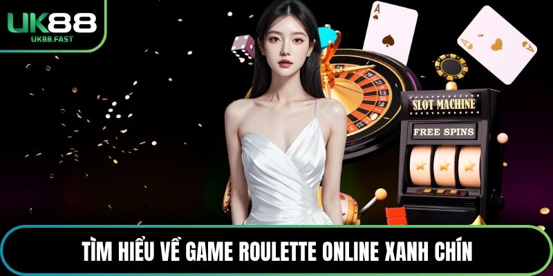 Tìm hiểu về game Roulette online xanh chín