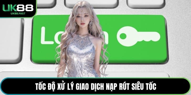 Tốc độ xử lý giao dịch nạp rút siêu tốc