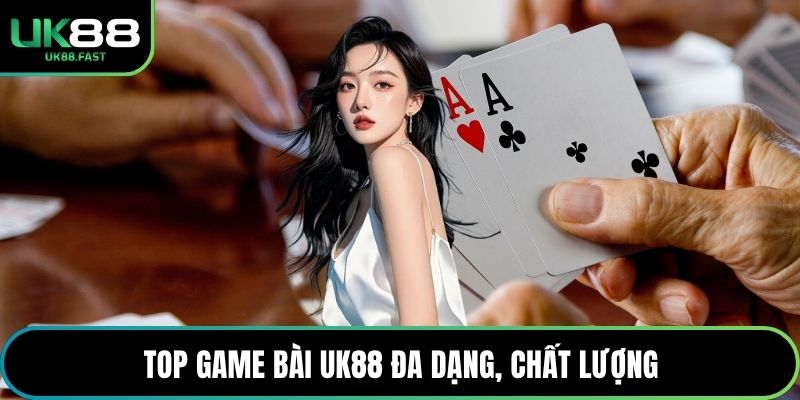 Top game bài UK88 đa dạng, chất lượng