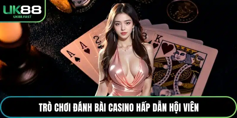 Trò chơi đánh bài casino hấp dẫn hội viên
