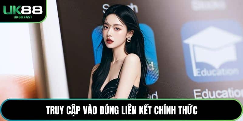 Truy cập vào đúng liên kết chính thức
