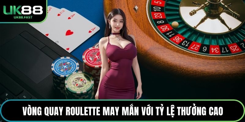 Vòng quay Roulette may mắn với tỷ lệ thưởng cao