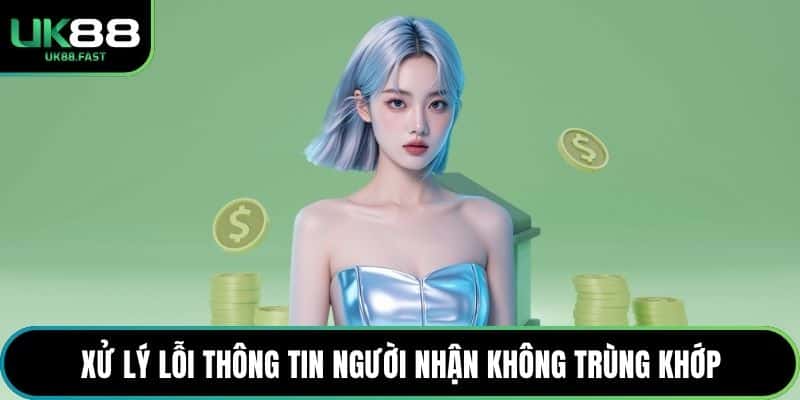 Xử lý lỗi thông tin người nhận không trùng khớp